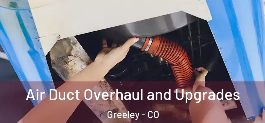 Air Duct Overhaul and Upgrades Greeley - CO