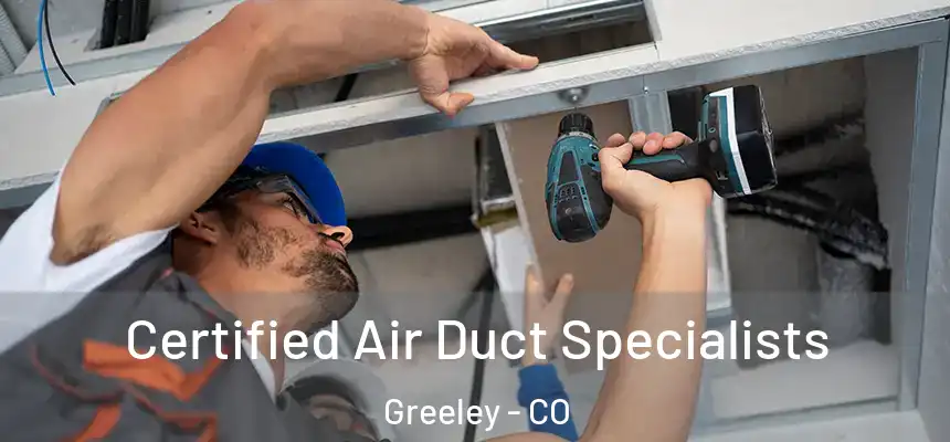 Certified Air Duct Specialists Greeley - CO