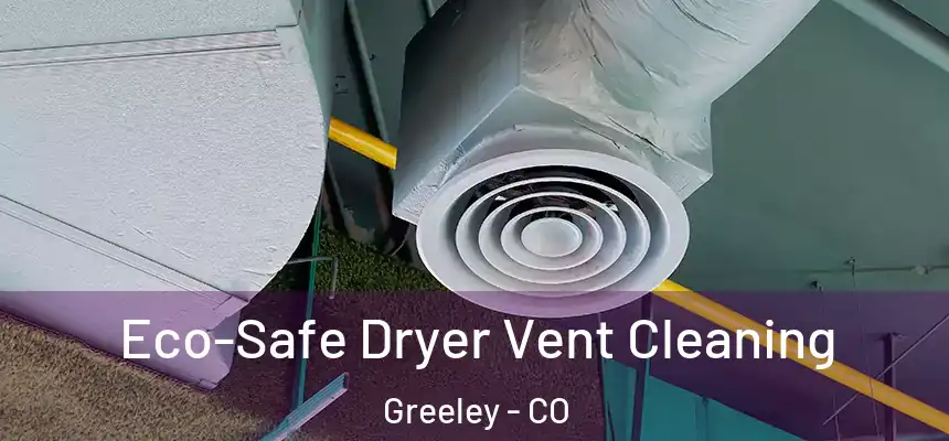  Eco-Safe Dryer Vent Cleaning Greeley - CO