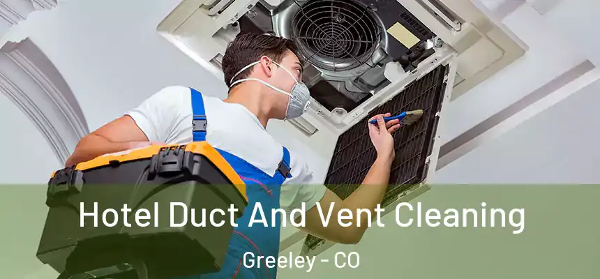Hotel Duct And Vent Cleaning Greeley - CO