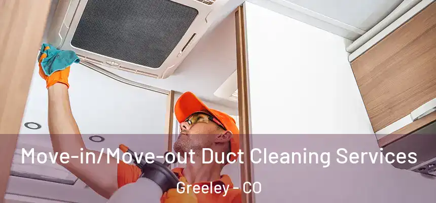 Move-in/Move-out Duct Cleaning Services Greeley - CO