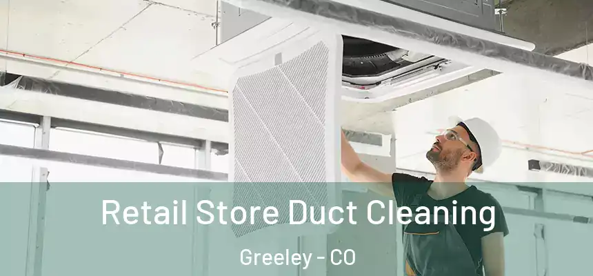 Retail Store Duct Cleaning Greeley - CO
